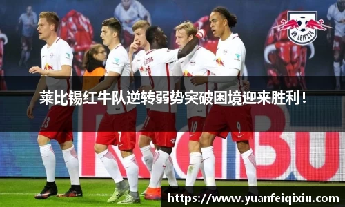 莱比锡红牛队逆转弱势突破困境迎来胜利！
