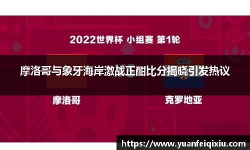 摩洛哥与象牙海岸激战正酣比分揭晓引发热议