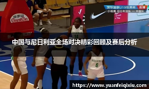 中国与尼日利亚全场对决精彩回顾及赛后分析