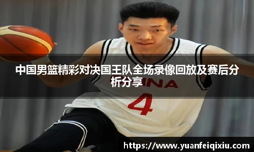 中国男篮精彩对决国王队全场录像回放及赛后分析分享